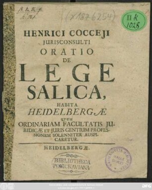 Henrici Cocceii Iurisconsulti Oratio De Lege Salica : Habita Heidelbergae Quum Ordinariam Facultatis Iuridicae Et Iuris Gentium Professionem Solenniter Auspicaretur