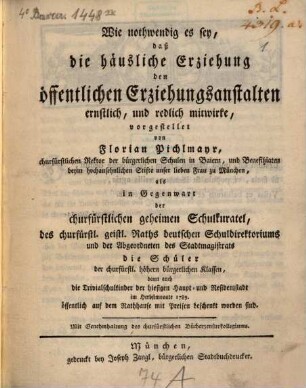 Wie nothwendig es sey, daß die häusliche Erziehung den öffentlichen Erziehungsanstalten ernstlich, und redlich mitwirke