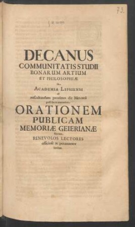 Decanus Communitatis Studii Bonarum Artium Et Philosophiae in Academia Lipsiensi ad auscultandam proximo die Mercurii post sacra matutina Orationem Publicam Memoriae Geierianae sacram Benevolos Lectores officiose ac peramanter invitat