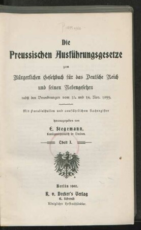 Theil 1: Die Preussischen Ausführungsgesetze zum Bürgerlichen Gesetzbuch für das Deutsche Reich und seinen Nebengesetzen : nebst den Verordnungen vom 13. und 16. Nov. 1899