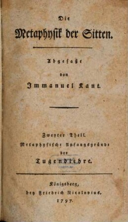 Die Metaphysik der Sitten, Zweyter Theil. Metaphysische Anfangsgründe der Tugendlehre