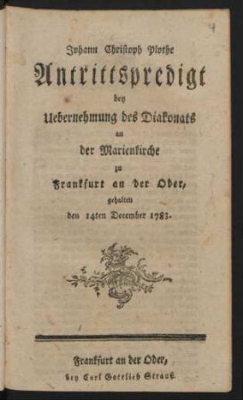 Antrittspredigt bey Uebernehmung des Diakonats an der Marienkirche zu Frankfurt an der Oder : gehalten den 14ten December 1783