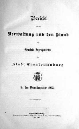 1905: Bericht über die Verwaltung und den Stand der Gemeindeangelegenheiten der Stadt Charlottenburg : für das Verwaltungsjahr ...