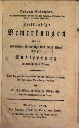 Johann Anderson's, der Arzneywissenschaft Doctors und des königlichen Collegiums der Aerzte zu London Mitglieds, Heilkundige Bemerkungen über die natürliche, freywillige und durch Kunst erregte Ausleerung im menschlichen Körper