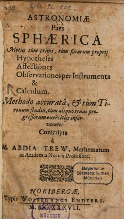 Astronomiae Pars Sphaerica : Motus tum primi, tum fixarum proprij Hypotheses Affectiones Observationes per Instrumenta & Calculum ; Methodo accuratâ, & tum Tironum studiis, tùm aliquò tenus progressorum exercitijs inserviente