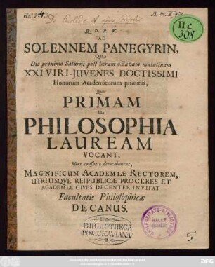 Ad Solennem Panegyrin, Qua Die proximo Saturni post horam octavam matutinam XXI Viri-Juvenes Doctissimi Honorum Academicorum primitiis, Quas Primam In Philosophia Lauream Vocant, More consueto decorabuntur, Magnificum Academiæ Rectorem, Utriusqve Reipublicæ Proceres Et Academiæ Cives Decenter Invitat Facultatis Philosophicæ Decanus : [P. P. Domin. XXV. Trin. A. MDCCIII.]