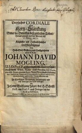 Dreyfaches Cordiale oder Hertz-Stärckung Wider die Bitterkeit deß zeitlichen Todes : ... bey ... Leichbegängnus deß ... Johann David Mögling