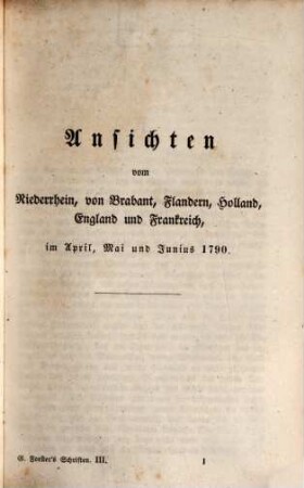 Georg Forster's sämmtliche Schriften : In neun Bänden. 3, Ansichten vom Niederrhein, von Brabant, Flandern, Holland, England und Frankreich im April, Mai und Junius