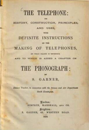 The Telephone: its history, construction, principles, and uses, with definite instructions on the making of Telephones, and to which is added a chapter on the Phonograph