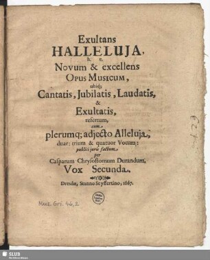 Exultans Halleluja : h. e. novum & excellens opus musicum, ubiqu. cantatis, jubilatis, laudatis & exultatis, refertum, cum plerumq. adjecto Alleluja, duar. trium & quatuor vocum