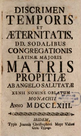 Discrimen Temporis Et Aeternitatis : DD. Sodalibus Congregationis Latinae Majoris Matris Propitiae Ab Angelo Salutatae Xenii Nomine Oblatum