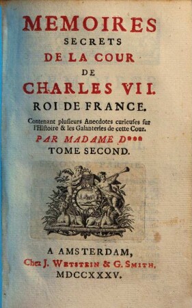 Memoires Secrets De La Cour De Charles VII. Roi De France : Contenant plusieurs Ancecdotes curieuses sur l'Histoire & les Galanteries de cette Cour, Tome Second