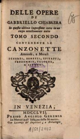 Opere Di Gabbriello Chiabrera : In questa ultima impressione tutte in un corpo novellamente unite ; [Divise in Tomi cinque], 2. Contenente Le Canzonette Amorose, e Morali Scherzi, Sonetti, Epitaffj, Vendemmie, Egloghe, E Sermoni