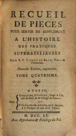 Histoire Critique Des Pratiques Superstitieuses, Qui ont séduit les Peuples & embarrassé les Savans : Avec La Méthode Et Les Principes pour discerner les effets naturels d'avec ceux qui ne le sont pas, 4. Recueil De Pieces Pour Servir De Supplément A L'Histoire Des Pratiques Superstitieuses