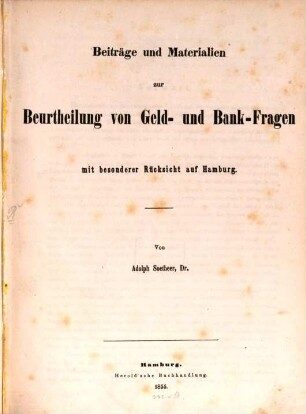 Beiträge und Materialien zur Beurtheilung von Geld- und Bank-Fragen : mit bes. Rücksicht auf Hamburg