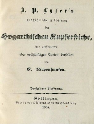 [Fünfzehnter Band] = Ausführliche Erklärung der Hogarthischen Kupferstiche, Dreizehnte Lieferung: J. P. Lyser's ausführliche Erklärung der Hogarthischen Kupferstiche : mit verkleinerten aber vollständigen Copien derselben
