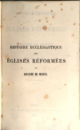 Histoire ecclésiastique des églises réformées au royaume de France. T. 1