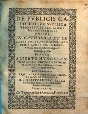 De Pvblicis Catholicorvm Svpplicationibvs, Et Religiosis Processionibvs Theses : In Catholica Et Celebri Ingolstadiensi Academia Anno M.D.LXXXI. VII. Id. Iunij ad publicam Disputationem propositae