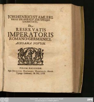 Joh. Henrici Stamleri, Frisii Orientalis Iuriumque Licentiati, De Reservatis Imperatoris Romano-Germanici, Acroama Novum