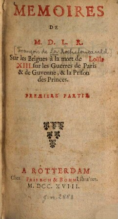 Memoires sur les brigues à la mort de Louis XIII. sur les Guerres de Paris et de Guyenne, et la Prison des Princes. 1. (1718). - 371 S.