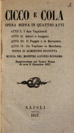 Cicco e Cola : opera buffa in quattro atti ; da rappresentata nel Teatro Nuovo la sera 8 dicembre 1857