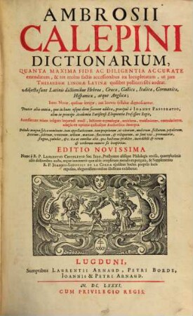 Ambrosii Calepini dictionarium : Quanta Maxima Fide Ac Diligentia Accurate emendatum, & tot recens factis accessionibus ita locupletatum, ut iam Thesaurum Linguae Latinae quilibet polliceri sibi audeat ... ; Adiectae sunt Latinis dictionibus Hebraeae, Graecae, Gallicae, Italicae, Germanicae, Hispanicae, atque Anglicae ..., [1]