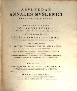 Abulfedae Annales Muslemici Arabice Et Latine. 3, Continens Res Gestas Ab A. CCCCI Ad Finem Dynastiae Chalifarum Fatemidarum A. DLXVII