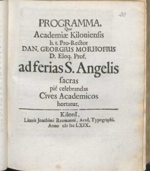 Programma, Quo Academiæ Kiloniensis h. t. Pro-Rector Dan. Georgius Morhofius D. Eloq. Prof. ad ferias S. Angelis sacras pie celebrandas Cives Academicos hortatur : [PP. Kiloni[i] ipsis sanctissimorum Angelorum feriis. Anno M DC LXIX.]