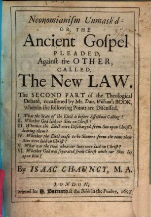 Neonomianism Unmask'd Or, The Ancient Gospel Pleaded, Against the Other, Called A New Law Or Gospel : In A Theological Debate, occasioned by a Book lately Wrote by Mr. Dan. Williams, .... 2