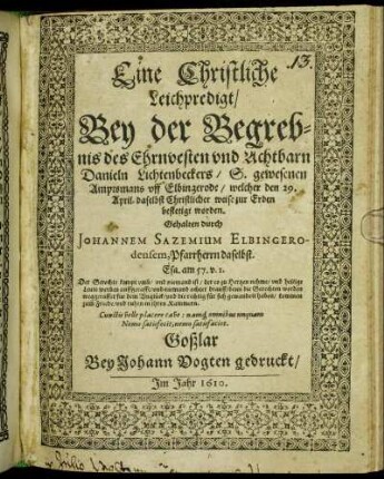 Eine Christliche Leichpredigt : Bey der Begrebnis des Ehrvesten und Achtbarn Danieln Lichtenbeckers/ S. gewesenen Amptsmans uff Elbingerode/ welcher den 29. April. daselbst Christlicher weise zur Erden bestetigt worden. Gehalten