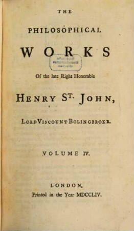 The Philosophical Works Of the late Right Honorable Henry St. John, Lord Viscount Bolingbroke : In Five Volumes. 4