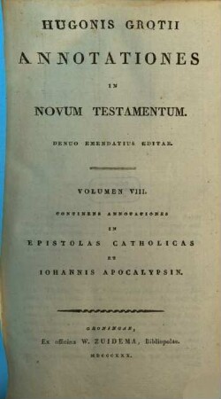 Hugonis Grotii Annotationes In Novum Testamentum. 8, Continens Annotationes In Epistolas Catholicas Et Iohannis Apocalypsin