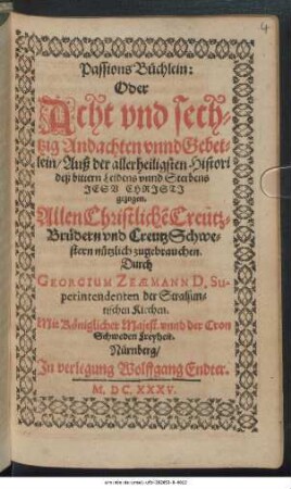 PassionsBüchlein: Oder Acht und sechtzig Andachten unnd Gebetlein : Auß der allerheiligsten Histori deß bittern Leidens unnd Sterbens Jesu Christi gezogen ; Allen Christliche[n] CreutzBrüdern und CreutzSchwestern nützlich zugebrauchen