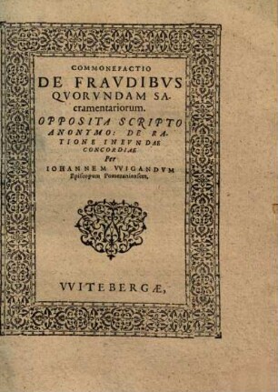Commonefactio de fraudibus quorundam sacramentariorum : opposita scripto anonymo: De ratione ineundae concordiae