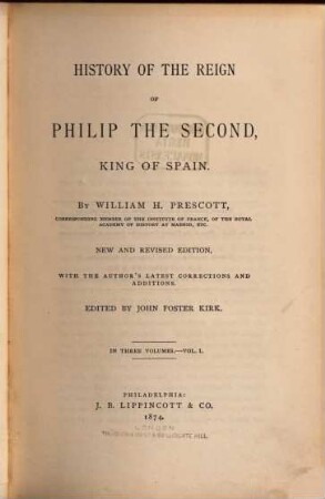 History of the Reign of Philip the Second, King of Spain : By William H. Prescott ; edited by John Foster Kirk, 1