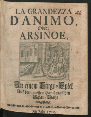 La Grandezza D'Animo, Oder: Arsinoe : Jn einem Singe-Spiel Auf dem grossen Hamburgischen Schau-Platze vorgestellet