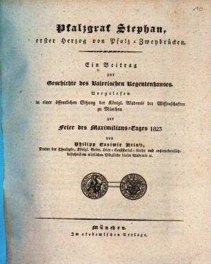 Pfalzgraf Stephan, erster Herzog von Pfalz-Zweybrücken : ein Beitrag zur Geschichte des baierischen Regentenhauses ; vorgelesen in einer öffentlichen Sitzung der Königl. Akademie der Wissenschaften zu München zur Feier des Maximilians-Tages 1823