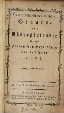 Kurfürstlich-Erzkanzlerischer Staats- und Addreßkalender für das Fürstenthum Regensburg : auf das Jahr ... 1805