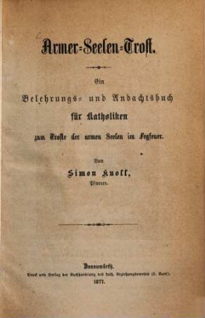 Armer-Seelen-Trost : Ein Belehrungs- und Andachtsbuch für Katholiken zum Troste der armen Seelen im Fegfeuer, 1