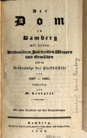 Der Dom zu Bamberg mit seinen Denkmälern, Inschriften, Wappen und Gemälden : nebst der Reihenfolge der Fürstbischöfe von 1007 - 1805 : mit einem Stahlstiche und fünf Steinzeichnungen