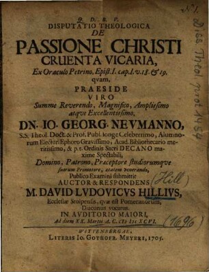 Disputatio Theologica De Passione Christi Cruenta Vicaria, Ex Oraculo Petrino, Epist. I. cap. I. v. 18. & 19.