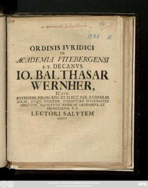 Ordinis Ivridici In Academia Vitebergensi P. T. Decanvs Io. Balthasar Wernher, Ictvs, Potentiss. Polon. Peg. Et Elect. Sax. A Consiliis Avlae ... Lectori Salvtem Dicit