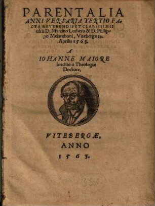 Parentalia Anniversaria Tertio Facta Reverendis Et Clarissimis uiris D. Martino Luthero & D. Philippo Melanthoni, Vitebergae 19. Aprilis 1563