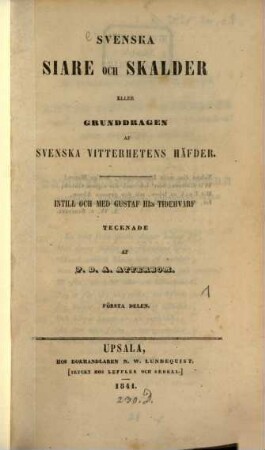 Svenska Siare Och Skalder Eller Grunddragen Af Svenska Vitterhetens Häfder : Instill Och Med Gustaf III:s Tidehvarf, Första Delen