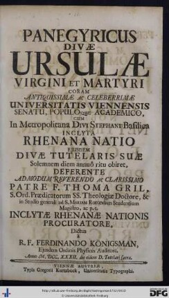 Panegyricus Divae Ursulae Virgini Et Martyri : Coram ... Universitatis Viennensis Senatu, Populoque Academico ... Deferente ... Patre F. Thoma Gril ...