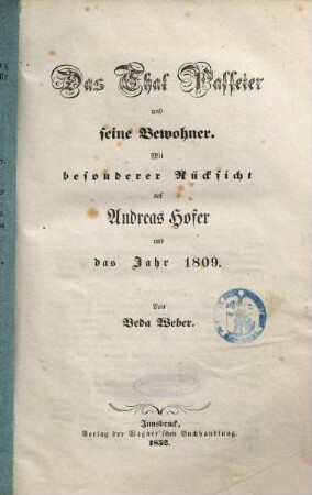 Das Thal Passeier und seine Bewohner : Mit besonderer Rücksicht auf Andreas Hofer und das Jahr 1809