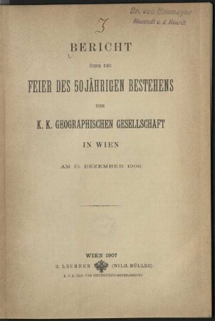 Bericht über die Feier des 50-jährigen Bestehens der K.K. Geographischen Gesellschaft in Wien am 15. Dez. 1906