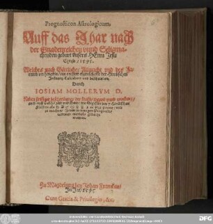 Prognosticon Astrologicum. || Auff das Jhar ... || ... 1595. || Welches nach Goͤttlicher Allmacht vnd des Fa=||tums verhengnis/ aus rechter eigenschafft der Himlischen || Jnfluentz Calculiert vnd beschrieben || Durch || IOSIAM MOLLERVM D. || ...
