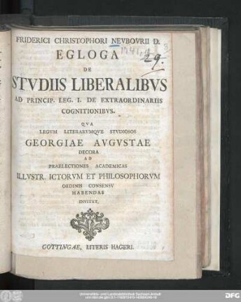 Friderici Christophori Nevbovrii D. Egloga De Stvdiis Liberalibvs Ad Princip. Leg. I. De Extraordinariis Cognitionibvs : Qva Legvm Literarvmqve Stvdiosos Georgiae Avgvstae Decora Ad Praelectiones Academicas Illvstr. Ictorvm Et Philosophorvm Ordinis Consensv Habendas Invitat