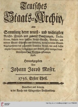 Teutsches Staats-Archiv, oder Sammlung derer neuest- und wichtigsten Reichs-, Crays- und anderer Handlungen, Deductionen, Urtheile derer höchsten Reichs-Gerichte, Verträge und anderer Staats-Schrifften und Urkunden [...]